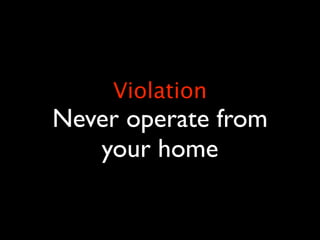 Violation
Never operate from
   your home
 