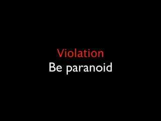 Violation
Be paranoid
 