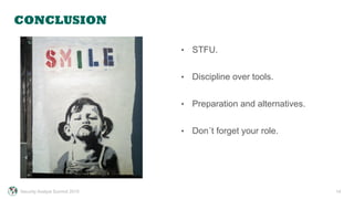 CONCLUSION
14
•  STFU.
•  Discipline over tools.
•  Preparation and alternatives.
•  Don´t forget your role.
Security Analyst Summit 2015
 