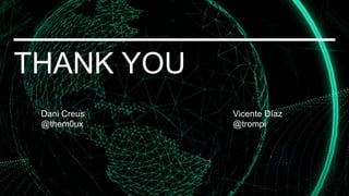 THANK YOU
Dani Creus Vicente Díaz
@them0ux @trompi
 