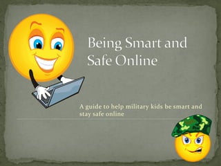 A guide to help military kids be smart and
stay safe online
 