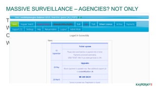 MASSIVE SURVEILLANCE – AGENCIES? NOT ONLY 
Trail of data and metadata – insane levels. 
What today looks secure, it might not be in the future. 
Companies getting huge amounts of data too. 
When leaks happen – fest. 
 
