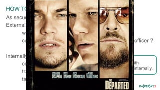 HOW TO IMPLEMENT IN A GROUP 
As security, strongest as weakest link, somehow. 
Externally: 
who to trust, how to communicate with them 
command chain, protocols for events à Opsec officer ? 
Internally: 
ProTip: be careful with 
your language even internally. 
compartmentation 
training and shaming 
tag sensitiveness of information 
 