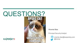 QUESTIONS? 
Vicente Díaz 
Principal Security Analyst 
vicente.diaz@kaspersky.com 
@trompi 

