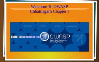 Welcome To OWASP
Chhattisgarh Chapter !
 