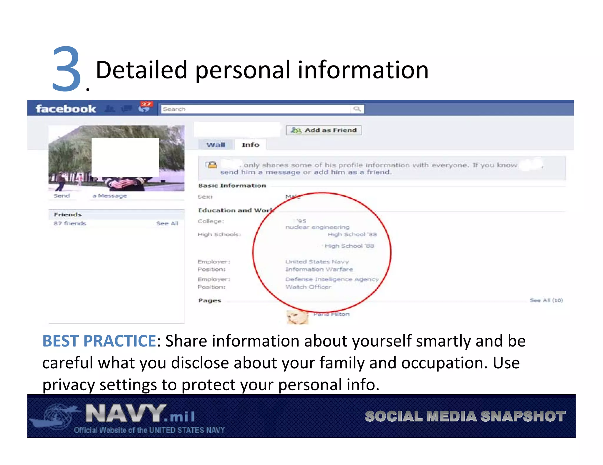 3    . 
       Detailed personal information




BEST PRACTICE: Share information about yourself smartly and be 
careful what you disclose about your family and occupation. Use 
privacy settings to protect your personal info.
 