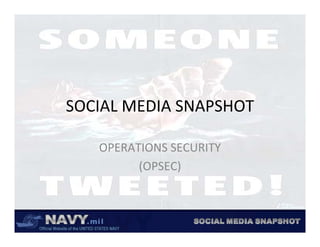 SOCIAL MEDIA SNAPSHOT

   OPERATIONS SECURITY
         (OPSEC)
 