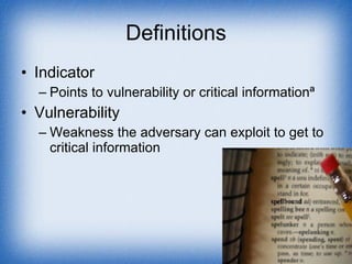 Definitions <ul><li>Indicator </li></ul><ul><ul><li>Points to vulnerability or critical information􀂄 </li></ul></ul><ul><l...