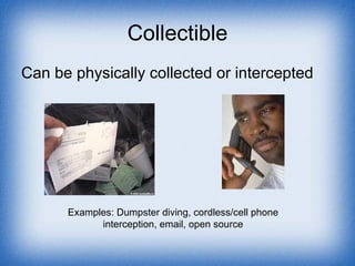 Collectible <ul><li>Can be physically collected or intercepted </li></ul>Examples: Dumpster diving, cordless/cell phone in...