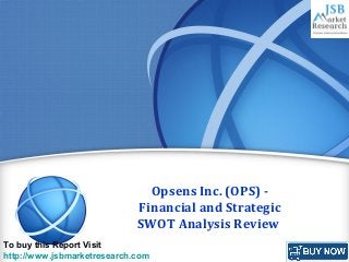 p
Opsens Inc. (OPS) -
Financial and Strategic
SWOT Analysis Review
To buy this Report Visit
http://www.jsbmarketresearch.com
 