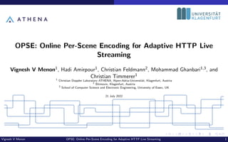 OPSE: Online Per-Scene Encoding for Adaptive HTTP Live
Streaming
Vignesh V Menon1, Hadi Amirpour1, Christian Feldmann2, Mo...