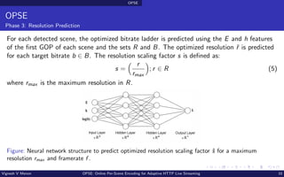 OPSE
OPSE
Phase 3: Resolution Prediction
For each detected scene, the optimized bitrate ladder is predicted using the E an...