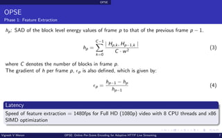 OPSE
OPSE
Phase 1: Feature Extraction
hp: SAD of the block level energy values of frame p to that of the previous frame p ...