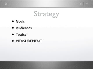 Strategy
• Goals
• Audiences
• Tactics
• MEASUREMENT
 