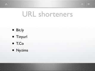 URL shorteners

• Bit.ly
• Tinyurl
• T.Co
• Ny.tims
 