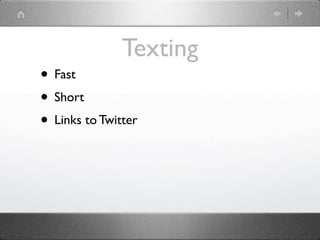 Texting
• Fast
• Short
• Links to Twitter
 