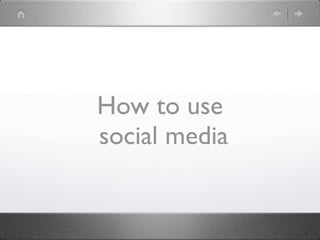 How to use
social media
 