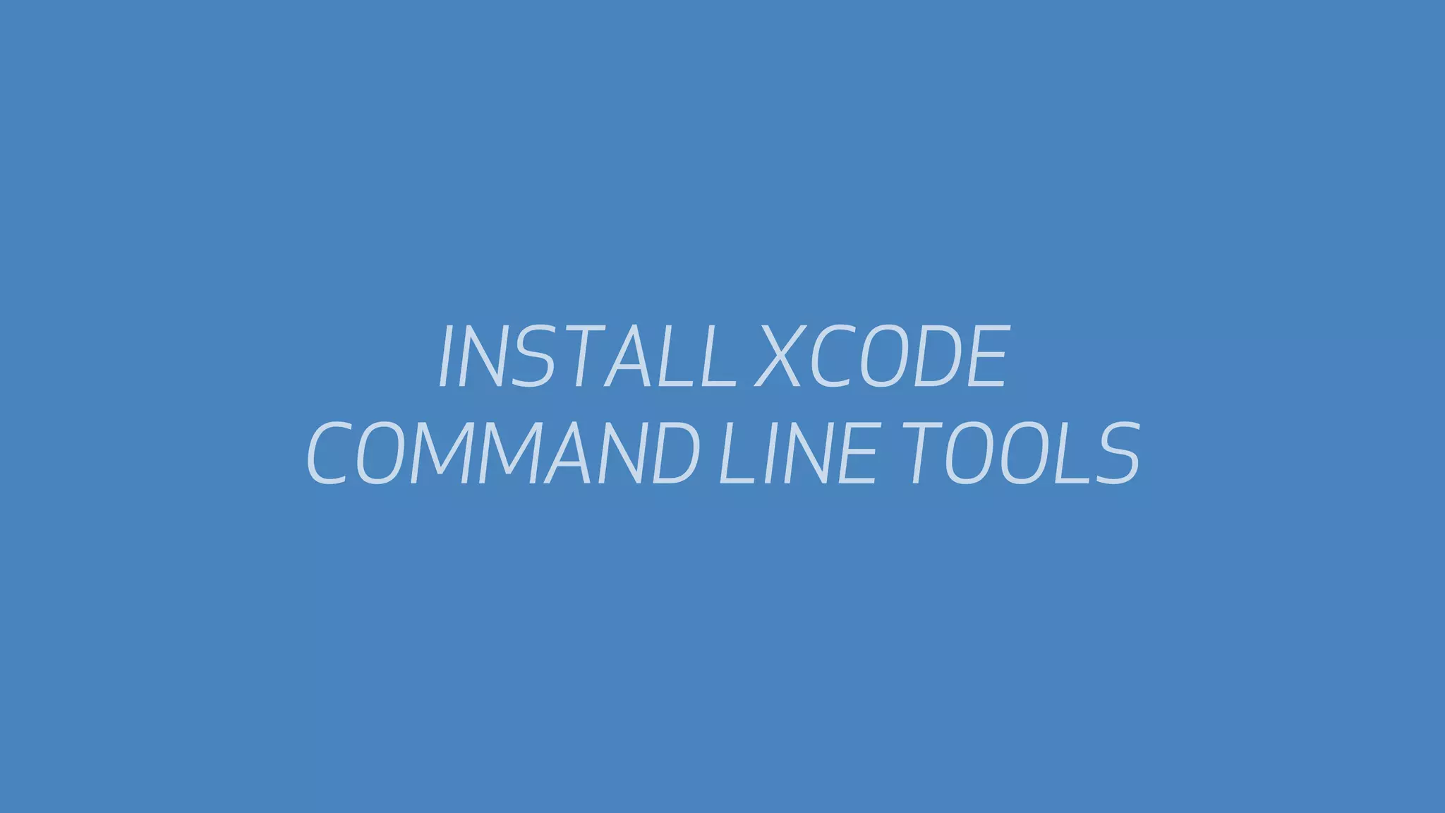 INSTALL XCODE
COMMAND LINE TOOLS

 