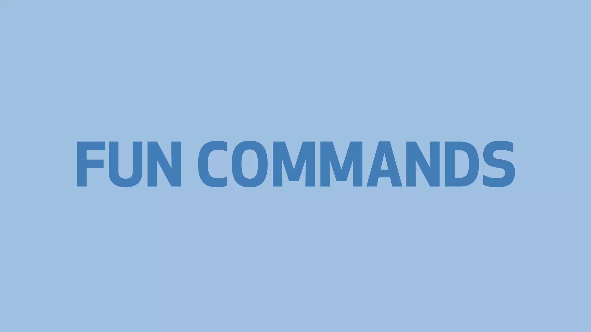 FUN COMMANDS

 