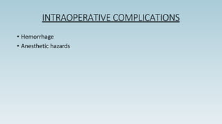 INTRAOPERATIVE COMPLICATIONS
• Hemorrhage
• Anesthetic hazards
 