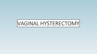 VAGINAL HYSTERECTOMY
 