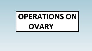 OPERATIONS ON
OVARY
 