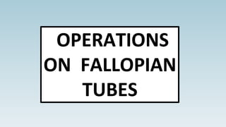OPERATIONS
ON FALLOPIAN
TUBES
 