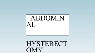 ABDOMIN
AL
HYSTERECT
OMY
 