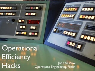 Operational
Efﬁciency
Hacks
                          John Allspaw
          Operations Engineering, Flickr
 