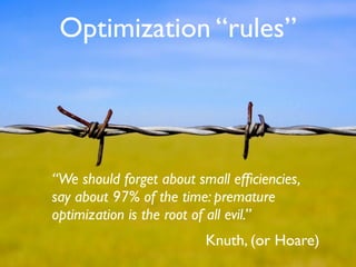 Optimization “rules”




“We should forget about small efﬁciencies,
say about 97% of the time: premature
optimization is t...