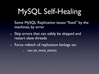 MySQL Self-Healing
  Some MySQL Replication issues “ﬁxed” by the
  machines, by error
- Skip errors that can safely be ski...