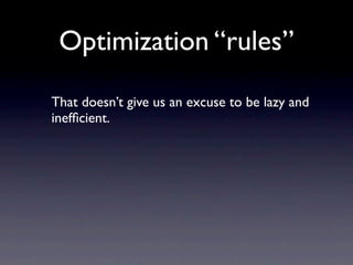 Optimization “rules”

That doesn’t give us an excuse to be lazy and
inefﬁcient.
 