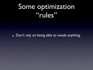 Some optimization
         “rules”

-   Don’t rely on being able to tweak anything.
 