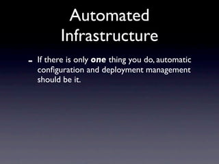 Automated
          Infrastructure
-   If there is only one thing you do, automatic
    conﬁguration and deployment manage...
