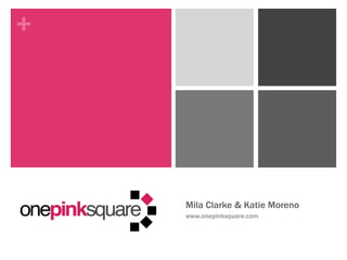 +




    Mila Clarke & Katie Moreno
    www.onepinksquare.com
 