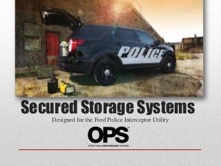 Secured Storage Systems
Designed for the Ford Police Interceptor Utility

 