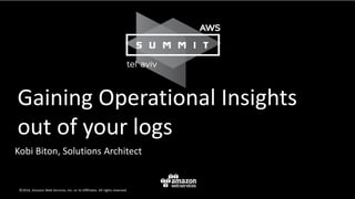 Gaining Operational Insights
out of your logs
Kobi Biton, Solutions Architect
 