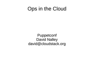 Ops in the Cloud Puppetconf David Nalley [email_address] 