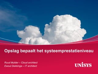 Opslag bepaalt het systeemprestatieniveau

Ruud Mulder – Cloud architect
Ewout Dekkinga – IT architect
 