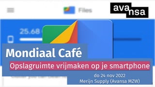 s
Mondiaal Café
do 24 nov 2022
Merijn Supply (Avansa MZW)
Opslagruimte vrijmaken op je smartphone
1
 