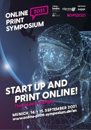 START UP AND
PRINT ONLINE!
organized by
Organiser Major Partner
The industry highlight
MUNICH, 14. + 15. SEPTEMBER 2021
www.online-print-symposium.de/en
#OPS2021
 