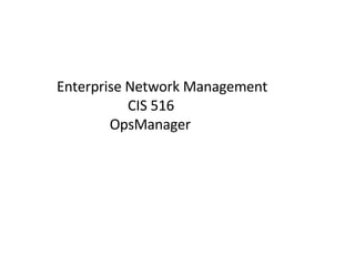 Enterprise Network Management CIS 516   OpsManager 