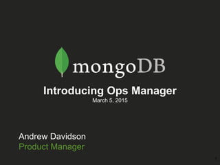 Andrew Davidson
Product Manager
Introducing Ops Manager
March 5, 2015
1
 