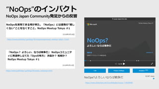 NoOpsΥѥ
NoOps Japan Communityk㤫η
https://www.publickey1.jp/blog/18/noops_noopsops.html
https://www.publickey1.jp/blog/18/noopsnoopsnoops_meetup_tokyo_1.html
/ToruMakabe/noops-114039948
 