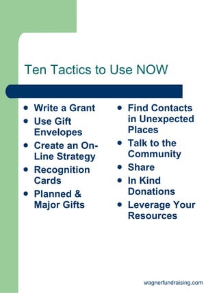 Ten Tactics to Use NOW ,[object Object],[object Object],[object Object],[object Object],[object Object],[object Object],[object Object],[object Object],[object Object],[object Object],wagnerfundraising.com 