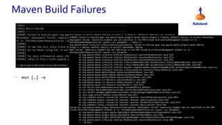 • mvn […] -e
Maven Build Failures
[INFO] ------------------------------------------------------------------------
[INFO] BUILD FAILURE
[INFO] ------------------------------------------------------------------------
[ERROR] Failed to execute goal org.apache.maven.plugins:maven-deploy-plugin:2.7:deploy (default-deploy) on project
MavenDemo: Deployment failed: repository element was not specified in the POM inside distributionManagement element
or in -DaltDeploymentRepository=id::layout::url parameter -> [Help 1]
[ERROR]
[ERROR] To see the full stack trace of the errors, re-run Maven with the -e switch.
[ERROR] Re-run Maven using the -X switch to enable full debug logging.
[ERROR]
[ERROR] For more information about the errors and possible solutions, please read the following articles:
[ERROR] [Help 1] http://cwiki.apache.org/confluence/display/MAVEN/MojoExecutionException
c:WorkspaceMavenWorkshopMavenDemo> _
[ERROR] Failed to execute goal org.apache.maven.plugins:maven-deploy-plugin:2.7:deploy (default-deploy) on project MavenDemo:
Deployment failed: repository element was not specified in the POM inside distributionManagement element or in -
DaltDeploymentRepository=id::layout::url parameter -> [Help 1]
org.apache.maven.lifecycle.LifecycleExecutionException: Failed to execute goal org.apache.maven.plugins:maven-deploy-
plugin:2.7:deploy (default-deploy) on project MavenDemo: Deploy
ment failed: repository element was not specified in the POM inside distributionManagement element or in -
DaltDeploymentRepository=id::layout::url parameter
at org.apache.maven.lifecycle.internal.MojoExecutor.execute(MojoExecutor.java:216)
at org.apache.maven.lifecycle.internal.MojoExecutor.execute(MojoExecutor.java:153)
at org.apache.maven.lifecycle.internal.MojoExecutor.execute(MojoExecutor.java:145)
at org.apache.maven.lifecycle.internal.LifecycleModuleBuilder.buildProject(LifecycleModuleBuilder.java:116)
at org.apache.maven.lifecycle.internal.LifecycleModuleBuilder.buildProject(LifecycleModuleBuilder.java:80)
at org.apache.maven.lifecycle.internal.builder.singlethreaded.SingleThreadedBuilder.build(SingleThreadedBuilder.java:51)
at org.apache.maven.lifecycle.internal.LifecycleStarter.execute(LifecycleStarter.java:128)
at org.apache.maven.DefaultMaven.doExecute(DefaultMaven.java:307)
at org.apache.maven.DefaultMaven.doExecute(DefaultMaven.java:193)
at org.apache.maven.DefaultMaven.execute(DefaultMaven.java:106)
at org.apache.maven.cli.MavenCli.execute(MavenCli.java:862)
at org.apache.maven.cli.MavenCli.doMain(MavenCli.java:286)
at org.apache.maven.cli.MavenCli.main(MavenCli.java:197)
at sun.reflect.NativeMethodAccessorImpl.invoke0(Native Method)
at sun.reflect.NativeMethodAccessorImpl.invoke(NativeMethodAccessorImpl.java:62)
at sun.reflect.DelegatingMethodAccessorImpl.invoke(DelegatingMethodAccessorImpl.java:43)
at java.lang.reflect.Method.invoke(Method.java:497)
at org.codehaus.plexus.classworlds.launcher.Launcher.launchEnhanced(Launcher.java:289)
at org.codehaus.plexus.classworlds.launcher.Launcher.launch(Launcher.java:229)
at org.codehaus.plexus.classworlds.launcher.Launcher.mainWithExitCode(Launcher.java:415)
at org.codehaus.plexus.classworlds.launcher.Launcher.main(Launcher.java:356)
Caused by: org.apache.maven.plugin.MojoExecutionException: Deployment failed: repository element was not specified in the POM
inside distributionManagement element or in -DaltDeploymentRepository=id::layout::url parameter
at org.apache.maven.plugin.deploy.DeployMojo.getDeploymentRepository(DeployMojo.java:235)
at org.apache.maven.plugin.deploy.DeployMojo.execute(DeployMojo.java:118)
at org.apache.maven.plugin.DefaultBuildPluginManager.executeMojo(DefaultBuildPluginManager.java:134)
at org.apache.maven.lifecycle.internal.MojoExecutor.execute(MojoExecutor.java:208)
... 20 more
 
