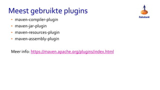 • maven-compiler-plugin
• maven-jar-plugin
• maven-resources-plugin
• maven-assembly-plugin
Meer info: https://maven.apache.org/plugins/index.html
Meest gebruikte plugins
 