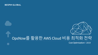 OpsNow를 활용한 AWS Cloud 비용 최적화 전략
CostOptimizationl 2019
 