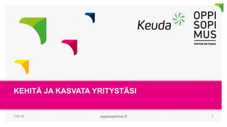 KEHITÄ JA KASVATA YRITYSTÄSI
7/6/16 oppisopimus.fi 1
 