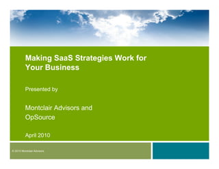 Making SaaS Strategies Work for
          Your Business

          Presented by


          Montclair Advisors and
          OpSource

          April 2010

© 2010 Montclair Advisors
 